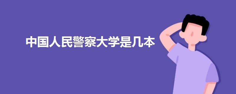 中國(guó)人民警察大學(xué)是幾本