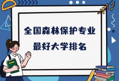 全國(guó)森林保護(hù)專(zhuān)業(yè)最好大學(xué)排名（2023最新排名一覽表）